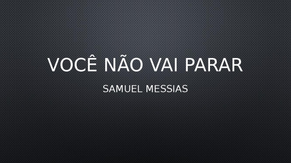 VOCÊ NÃO PARAR - Samuel Messias.pptx - página 1