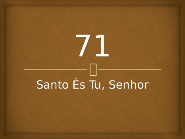 71 - Santo És Tu, Senhor.pptx - página 1