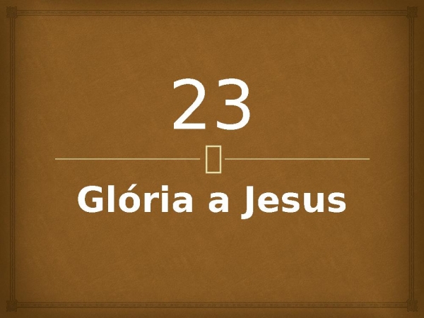 23 - Glória a Jesus.pptx - página 1