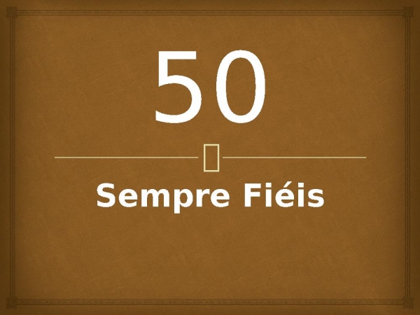 50 - Sempre Fiéis.pptx - página 1