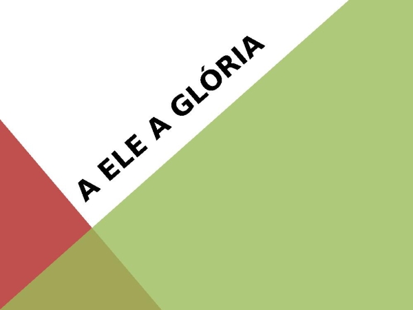 A ELE A GLÓRIA