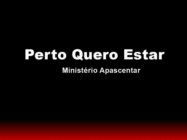 Perto Quero Estar - Ministério Apascentar - página 1