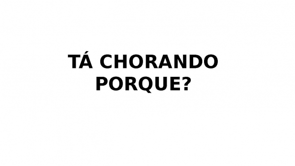 TÁ CHORANDO PORQUE.pptx.pptx