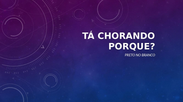 TÁ CHORANDO PORQUE.pptx - página 1