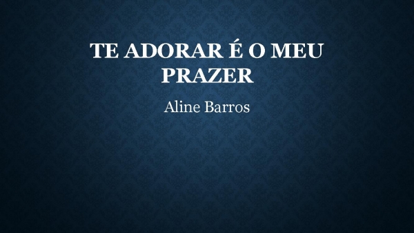Te Adorar é o Meu Prazer.pptx - página 1