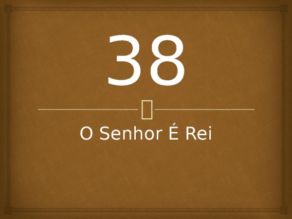 38 - O Senhor É Rei.pptx - página 1