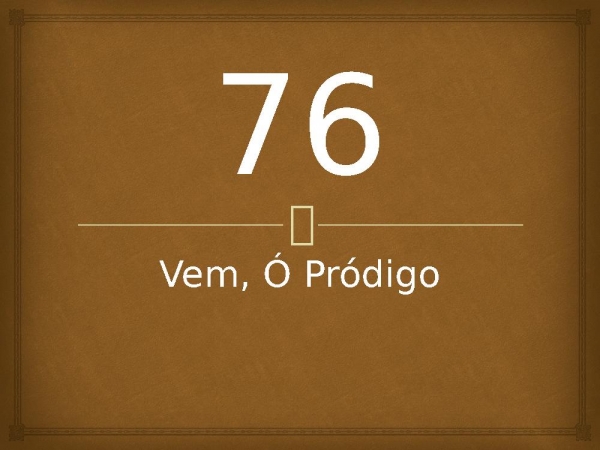 76 - Vem, Ó Pródigo.pptx - página 1