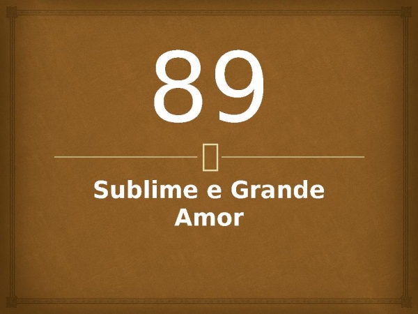 89 - Sublime e Grande Amor.pptx - página 1