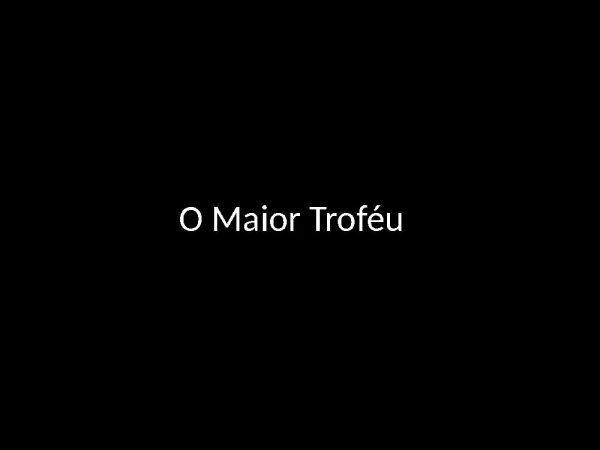 O Maior Troféur Troféu.pptx