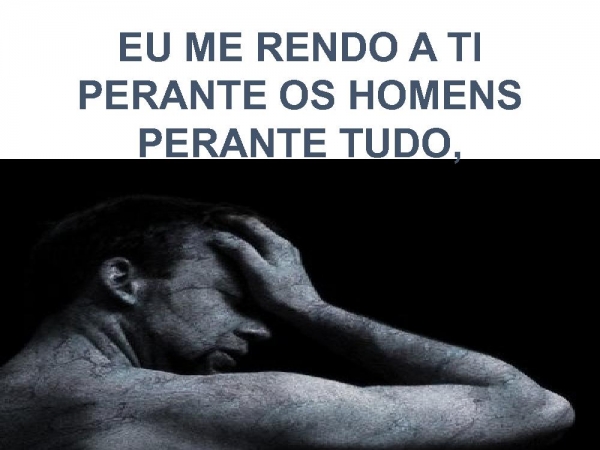 EU ME RENDO A TI PERANTE OS HOMENS