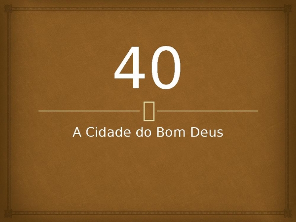 40 - A Cidade do Bom Deus.pptx - página 1