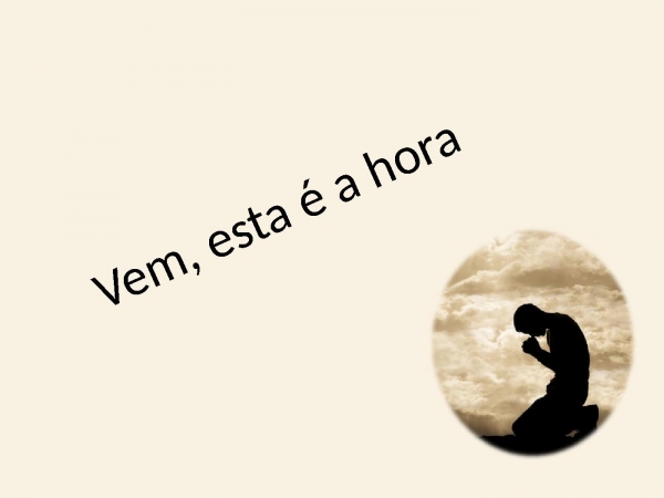 Vem, esta é a hora