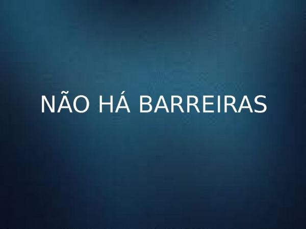 Não Há Barreiras.pptx - página 1