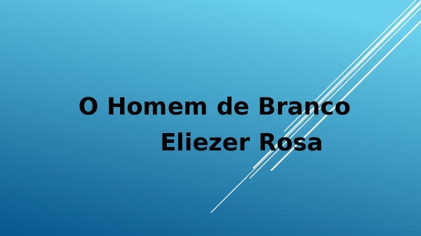 O Homem de branco Eliezer Rosa.pptx