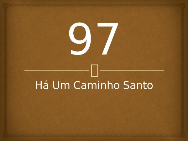 97 - Há Um Caminho Santo.pptx - página 1