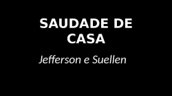 Saudade de Casa-Jefferson e Suellen.pptx